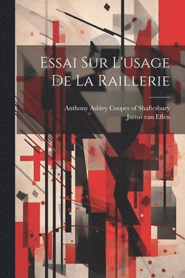 Anthony Ashley Cooper of Shaftesbury, Justus Van Effen - Essai Sur L'usage De La Raillerie, Häftad
