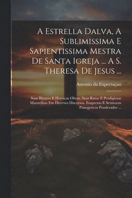 Antonio Da Expectaçao - Estrella Dalva, A Sublimissima E Sapientissima Mestra De Santa Igreja ... A S. Theresa De Jesus ..., Häftad. Tillgänglighet: Lägg i varukorg