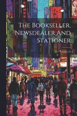 Bookseller, Newsdealer And Stationer; Volume 44