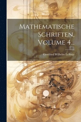 Gottfried Wilhelm Leibniz (Freiherr V - Mathematische Schriften, Volume 4..., Häftad