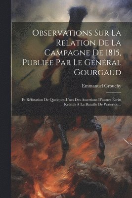Emmanuel Grouchy (Marquis De) - Observations Sur La Relation De La Campagne De 1815, Publiée Par Le Général Gourgaud, Häftad. Tillgänglighet: Tillfälligt slut