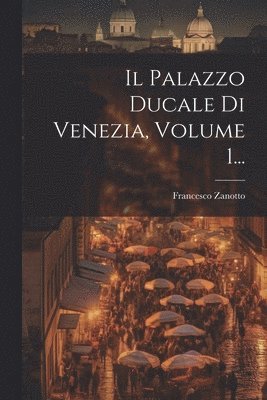 Francesco Zanotto - Palazzo Ducale Di Venezia, Volume 1..., Häftad. Tillgänglighet: Lägg i varukorg