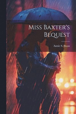 Annie S Swan - Miss Baxter's Bequest, Häftad. Tillgänglighet: Lägg i varukorg