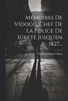Eugène-François Vidocq - Mémoires De Vidocq, Chef De La Police De Sûreté Jusqu'en 1827..., Häftad
