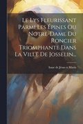 Le Lys Fleurissant Parmi Les pines Ou Notre-dame Du Roncier Triomphante Dans La Ville De Josselin...
