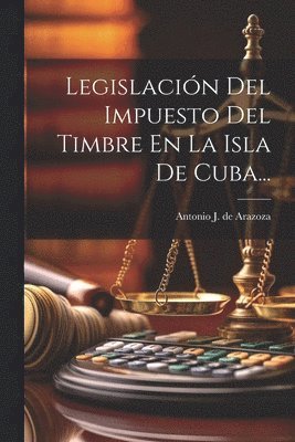 Legislación Del Impuesto Del Timbre En La Isla De Cuba...
