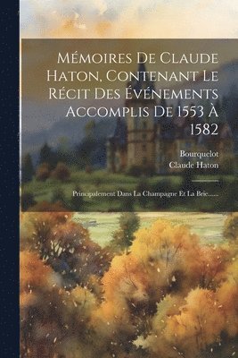 Claude Haton, Bourquelot - Mémoires De Claude Haton, Contenant Le Récit Des Événements Accomplis De 1553 À 1582, Häftad. Tillgänglighet: Tillfälligt slut