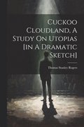 Cuckoo Cloudland, A Study On Utopias [in A Dramatic Sketch]
