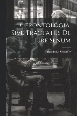 Theodosius Schöpffer - Gerontologia, Sive Tractatus De Iure Senum, Häftad. Tillgänglighet: Lägg i varukorg