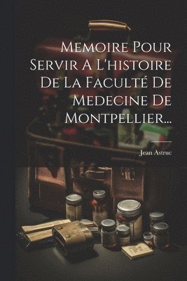 Jean Astruc - Memoire Pour Servir A L'histoire De La Faculté De Medecine De Montpellier..., Häftad. Tillgänglighet: Lägg i varukorg
