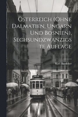 Karl Baedeker (Firm) - Österreich (ohne Dalmatien, Ungarn und Bosnien), Sechsundzwanzigste Auflage, Häftad. Tillgänglighet: Lägg i varukorg