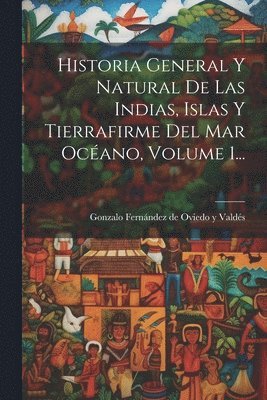 Gonzalo Fernández de Oviedo Y Valdés - Historia General Y Natural De Las Indias, Islas Y Tierrafirme Del Mar Océano, Volume 1..., Häftad
