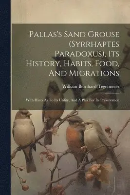 William Bernhard Tegetmeier - Pallas's Sand Grouse (syrrhaptes Paradoxus), Its History, Habits, Food, And Migrations, Häftad. Tillgänglighet: Lägg i varukorg