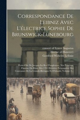 Sophia (Electress, Gottfried Wilhelm Leibniz (Freiherr V, Consort of Ernest Augustus - Correspondance De Leibniz Avec L'électrice Sophie De Brunswick-lunebourg, Häftad