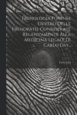 Carlo Livi - Frenologia Forense Ovvero Delle Frenopatie Considerate Relativamente Alla Medicina Legale Di Carlo Livi..., Häftad. Tillgänglighet: Lägg i varukorg