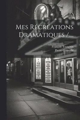 François Tronchin, Pierre Corneille - Mes Récréations Dramatiques /...., Häftad. Tillgänglighet: Tillfälligt slut