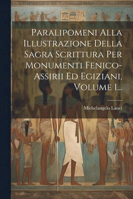 Michelangelo Lanci - Paralipomeni Alla Illustrazione Della Sagra Scrittura Per Monumenti Fenico-assirii Ed Egiziani, Volume 1..., Häftad. Tillgänglighet: Lägg i varukorg