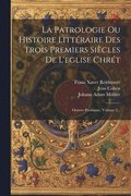 La Patrologie Ou Histoire Littraire Des Trois Premiers Sicles De L'eglise Chrt