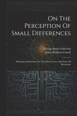 George Stuart Fullerton, James McKeen Cattell - On The Perception Of Small Differences, Häftad