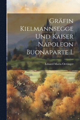 Eduard Maria Oettinger - Gräfin Kielmannsegge und Kaiser Napoleon Buonaparte I., Häftad. Tillgänglighet: Lägg i varukorg