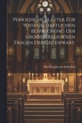 Periodische Bl�tter zur wissenschaftlichen Besprechung der gro�en religi�sen Fragen der Gegenwart.