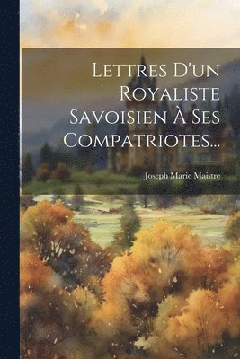 Joseph Marie Maistre (Comte De) - Lettres D'un Royaliste Savoisien À Ses Compatriotes..., Häftad