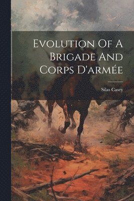 Silas Casey - Evolution Of A Brigade And Corps D'armée, Häftad. Tillgänglighet: Lägg i varukorg
