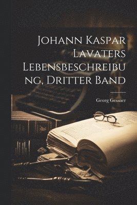 Georg Gessner - Johann Kaspar Lavaters Lebensbeschreibung, dritter Band, Häftad