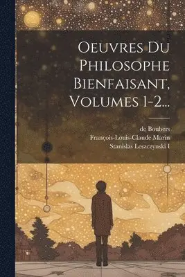François-Louis-Claude Marin, De Boubers, Stanislas Leszczynski I (Koning van P - Oeuvres Du Philosophe Bienfaisant, Volumes 1-2..., Häftad. Tillgänglighet: Lägg i varukorg