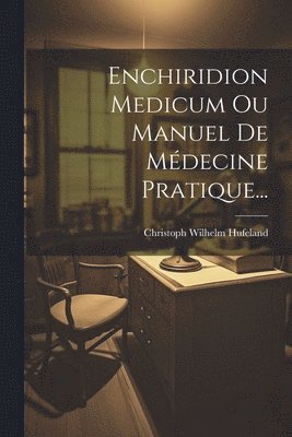 Christoph Wilhelm Hufeland - Enchiridion Medicum Ou Manuel De Médecine Pratique..., Häftad