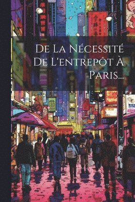 De La Nécessité De L'entrepôt À Paris...