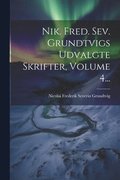 Nik. Fred. Sev. Grundtvigs Udvalgte Skrifter, Volume 4...