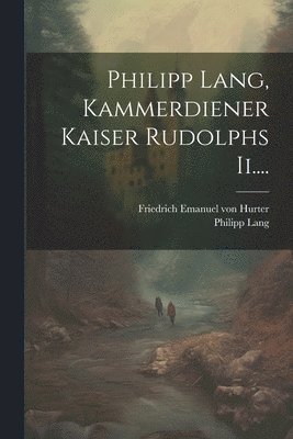Philipp Lang - Philipp Lang, Kammerdiener Kaiser Rudolphs Ii...., Häftad