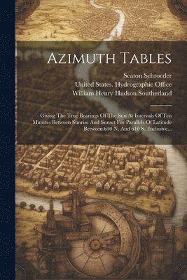 Seaton Schroeder, United States Hydrographic Office, William Henry Hudson Southerland - Azimuth Tables, Häftad. Tillgänglighet: Lägg i varukorg