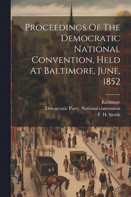 Baltimore, William Hincks, Democratic Party National Convention - Proceedings Of The Democratic National Convention, Held At Baltimore, June, 1852, Häftad. Tillgänglighet: Tillfälligt slut