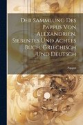 Der Sammlung des Pappus von Alexandrien, siebentes und achtes Buch, Griechisch und Deutsch