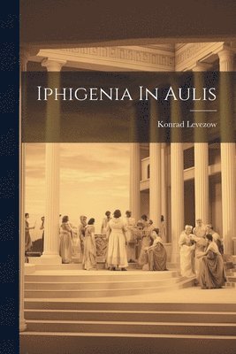 Konrad Levezow - Iphigenia In Aulis, Häftad
