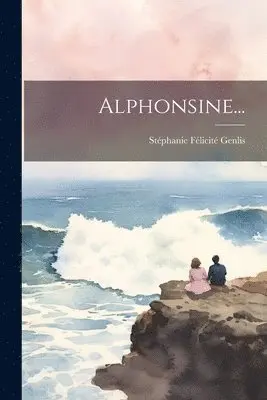 Stéphanie Félicité Genlis (Comtesse D - Alphonsine..., Häftad. Tillgänglighet: Lägg i varukorg