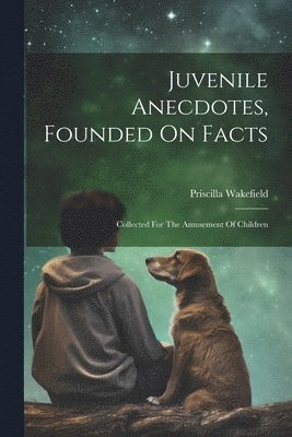 Priscilla Wakefield - Juvenile Anecdotes, Founded On Facts, Häftad. Tillgänglighet: Tillfälligt slut