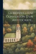 Merveilleuse Conversion D'un Aristocrate...