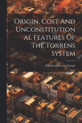 Origin, Cost And Unconstitutional Features Of The Torrens System