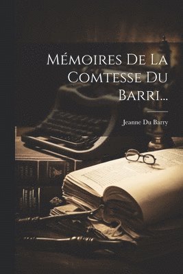 Mémoires De La Comtesse Du Barri...