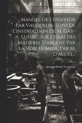 Amand-Denis Vergnaud - Manuel De L'essayeur Par Vauquelin, Suivi De L'instruction De M. Gay-lussac, Sur L'essai Des Matieres D'argent Par La Voie Humide, Par M. D'arcet..., Häftad. Tillgänglighet: Lägg i varukorg