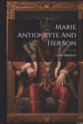 Luise Mühlbach - Marie Antionette And Her Son, Häftad