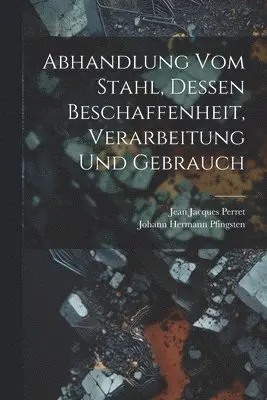 Jean Jacques Perret - Abhandlung vom Stahl, dessen Beschaffenheit, Verarbeitung und Gebrauch, Häftad. Tillgänglighet: Lägg i varukorg