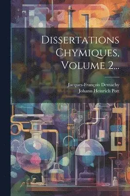 Johann Heinrich Pott, Jacques-François Demachy - Dissertations Chymiques, Volume 2..., Häftad. Tillgänglighet: Lägg i varukorg
