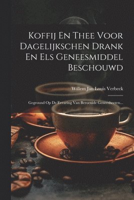 Willem Jan Louis Verbeek - Koffij En Thee Voor Dagelijkschen Drank En Els Geneesmiddel Beschouwd, Häftad. Tillgänglighet: Lägg i varukorg