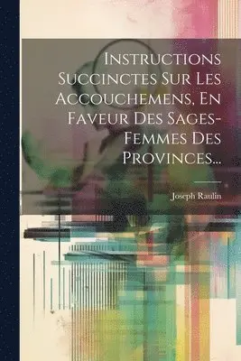 Joseph Raulin - Instructions Succinctes Sur Les Accouchemens, En Faveur Des Sages-femmes Des Provinces..., Häftad. Tillgänglighet: Lägg i varukorg