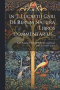 In T. Lucretii Cari De Rerum Natura Libros Commentarius...