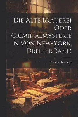 Theodor Griesinger - Alte Brauerei oder Criminalmysterien von New-York, Dritter Band, Häftad. Tillgänglighet: Lägg i varukorg